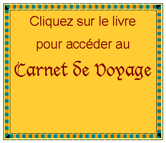 Zone de Texte: Cliquez sur le livre
pour accéder au 
Carnet de Voyage
